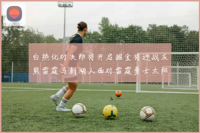 白热化对决即将开启掘金将迎战灰熊雷霆马刺湖人面对雷霆勇士太阳爵士